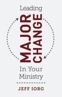 Leading Major Change in Your Ministry 1462774601 Book Cover