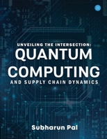 Unveiling the Intersection: Quantum Computing and Supply Chain Dynamics 9358198850 Book Cover