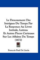Le Denouement Des Intrigues Du Temps Par La Responce Au Livret Intitule, Lettres: Et Autres Pieces Curieuses Sur Les Affaires Du Temps (1672) 1166335054 Book Cover