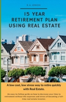 15 YEAR RETIREMENT PLAN USING REAL ESTATE: A low cost, low stress way to retire quickly with real estate. B0CTY9ZC53 Book Cover