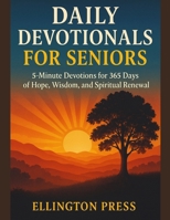 Daily Devotionals for Seniors: 5-Minute Devotions for 365 Days of Hope, Wisdom, and Spiritual Renewal B0G7LDTXT9 Book Cover