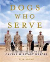 Dogs Who Serve: Incredible Stories of Our Canine Military Heroes 1250080622 Book Cover