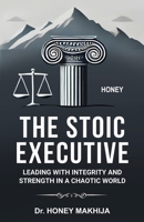 The Stoic Executive: Leading with Integrity and Strength in a Chaotic World B0DQ1SZ7FS Book Cover