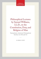 Philosophical Lectures by Samuel Williams, LL.D., on the Constitution, Duty, and Religion of Man: Transactions, American Philosophical Society 1422375668 Book Cover