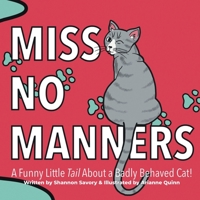 Miss No Manners: A Funny Little "Tail" About a Badly Behaved Cat! 1738723135 Book Cover