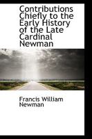 Contributions Chiefly to the Early History of the Late Cardinal Newman: With Comments 1015316670 Book Cover