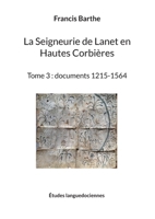 La Seigneurie de Lanet en Hautes Corbières: Tome 3 : documents 1215-1564 2322418994 Book Cover