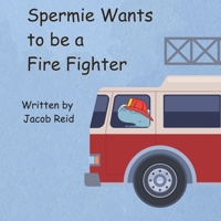 Spermie Wants to Be a Fire Fighter B0DZ16YZ3R Book Cover