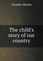 The Child's Story of Our Country from the Earliest Time to the Present Day .. 1149322152 Book Cover