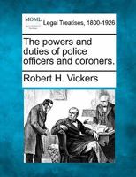 The powers and duties of police officers and coroners. 1240095929 Book Cover