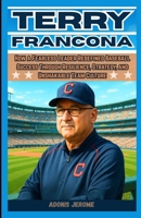 TERRY FRANCONA: How a Fearless Leader Redefined Baseball Success Through Resilience, Strategy, and Unshakable Team Culture B0FBG1JD35 Book Cover