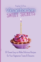 Vegetarian Sweet Secrets: 50 Sweet Easy-to-Make Delicious Recipes for Your Vegetarian Treats & Desserts 1801456461 Book Cover