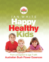 Happy Healthy Kids: From Conception to Age 7 with Australian Bush Flower Essences 1741756634 Book Cover