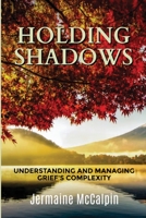 Holding Shadows: Understanding and Managing Grief's Complexity 1387052314 Book Cover