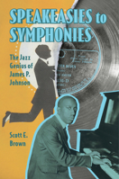 Speakeasies to Symphonies: The Jazz Genius of James P. Johnson (American Made Music Series) 1496857534 Book Cover