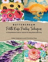 Buttercream Palette Knife Painting Techniques - A Comprehensive Guide Textured Art Using Buttercream Icing 1399967096 Book Cover