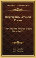 Biographies, Lays and Poems: The Complete Writings of Lord Macaulay V1 0766183696 Book Cover