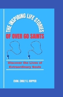 THE INSPIRING LIFE STORIES OF OVER 60 SAINTS: Discover the Lives of Extraordinary Souls (The Powerful and Spiritual Catholic Novena Prayer Books Series) B0CWDTS81K Book Cover
