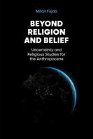 Beyond Religion and Belief: Uncertainty and Religious Studies for the Anthropocene 1800507763 Book Cover
