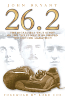 26.2 - The Incredible True Story of the Three Men Who Shaped The London Marathon 1782193588 Book Cover