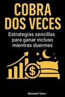 Cobrar dos veces: Estrategias simples para ganar incluso mientras duermes (Spanish Edition) B0FD3VKPHF Book Cover