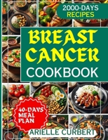 Breast Cancer Cookbook: The Essential Guide to Fighting Back with Nutrition - Over 100 Proven, Delicious Recipes to Boost Wellness & Thrive During and Beyond Treatment B0CTBMKDXW Book Cover