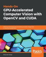 Hands-On GPU-Accelerated Computer Vision with OpenCV and CUDA: Effective techniques for processing complex image data in real time using GPUs 1789348293 Book Cover