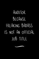 Auditor Because Freaking Badass is not an Official Job Title: Funny Office Notebook/Journal For Women/Men/Coworkers/Boss/Business Woman/Funny office ... Relief Anger Management Journal(6x9 inch) 1713417391 Book Cover