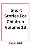 Short Stories For Children Volume 18 B0FQBTSPF2 Book Cover