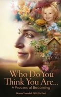 Who Do You Think You Are...: A Process of Becoming B0F2J54FH3 Book Cover