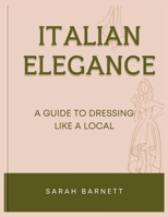 Italian Elegance: A Guide to Dressing Like a Local B0CQ8TT5TG Book Cover