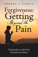 Forgiveness: Getting Beyond the Pain: Finding Peace With God, Yourself, and Others 1664253602 Book Cover