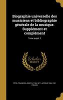 Biographie universelle des musiciens et bibliographie générale de la musique. Supplément et complément; Tome suppl. 2 1360677100 Book Cover