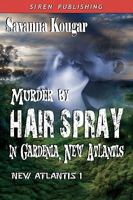 Murder by Hair Spray in Gardenia, New Atlantis [New Atlantis Trilogy 1] 1606014641 Book Cover