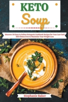 Keto Soup: Discover 30 Easy to Follow Ketogenic Cookbook Recipes for Your Low Carb Diet Gluten Free to Maximize Your Weight Loss B0B812WL9Y Book Cover