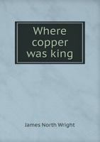 Where Copper Was King 5519142262 Book Cover