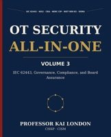 OT Security All-in-One, Volume 3: IEC 62443, Governance, Compliance, and Board: NIS2, Cyber Resilience Act, NERC CIP, NIST 800-82, ISO 27001, Supplier Risk, Audit Evidence, and Executive Reporting B0H9JYX98T Book Cover