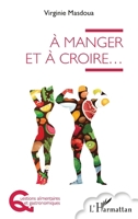 À manger et à croire ... (Questions Alimentaires Et Gastronomiques) (French Edition) 2343240027 Book Cover