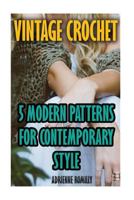 Vintage Crochet: 5 Modern Patterns For Contemporary Style 1545073295 Book Cover