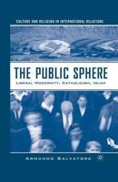 The Public Sphere: Liberal Modernity, Catholicism, Islam 1349535486 Book Cover