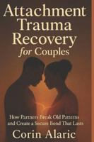 Attachment Trauma Recovery for Couples: How Partners Break Old Patterns and Create a Secure Bond That Lasts B0G57VWV6D Book Cover
