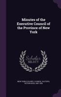 Minutes of the Executive Council of the Province of New York 1342364112 Book Cover