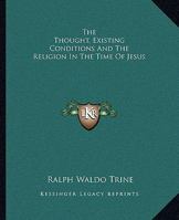 The Thought, Existing Conditions And The Religion In The Time Of Jesus 1425355617 Book Cover