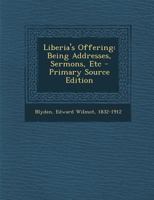 Liberia's Offering: Being Addresses, Sermons, Etc 1016136935 Book Cover