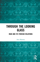 Through the Looking Glass: Iran and Its Foreign Relations 1032231491 Book Cover