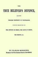 The True Believer's Defence, Against Charges Preferred By Trinitarians, for not Believing in the Divinity of Christ, the Deity of Christ, the Trinity, &c. 0557024781 Book Cover