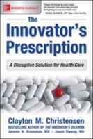 The Innovator's Prescription: A Disruptive Solution for Health Care 1259860868 Book Cover
