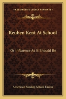 Reuben Kent At School: Or Influence As It Should Be 1171561628 Book Cover