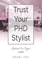 Trust Your Phd Stylist: Professional Hair Designer 1664241027 Book Cover