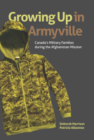 Growing Up in Armyville: Canada's Military Families During the Afghanistan Mission 177112234X Book Cover